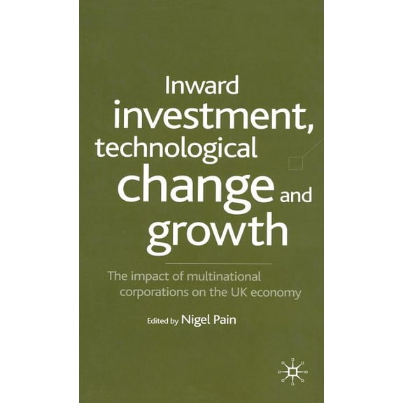 Inward Investment, Technological Change and Growth: The Impact of Multinational Corporations on the UK Economy, (Hardcover)