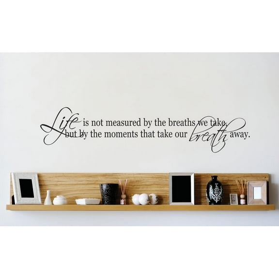Custom Designs Life Is Not Measured By The Breaths We Take But By Moments That Take Our Breath Away Quote 6x24"