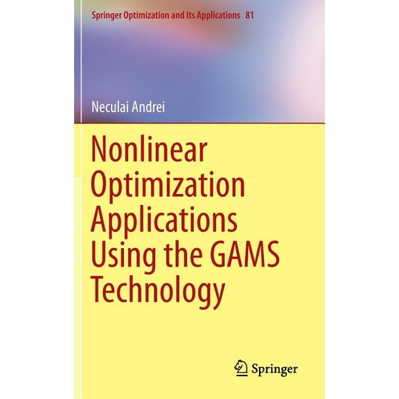 Springer Optimization and Its Applicatio Nonlinear Optimization Applications Using the Gams Technology, Book 81, (Hardcover)