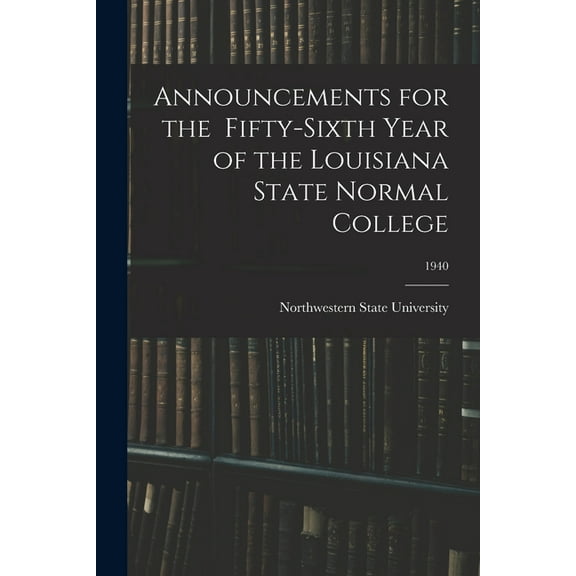 Announcements for the Fifty-Sixth Year of the Louisiana State Normal College; 1940, (Paperback)
