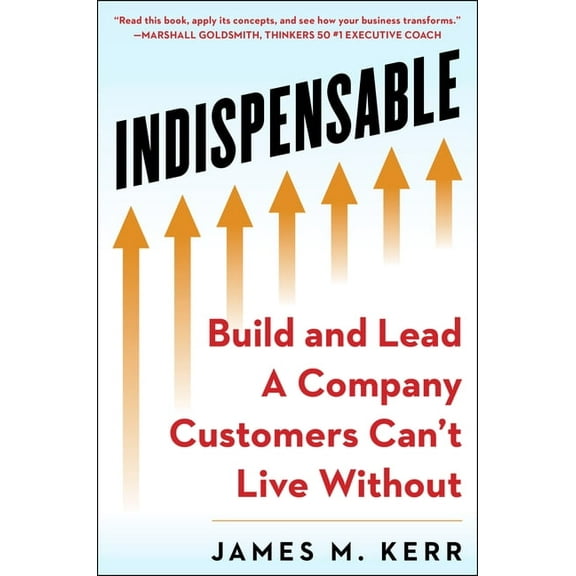 Indispensable: Build and Lead a Company Customers Can't Live Without, (Hardcover)