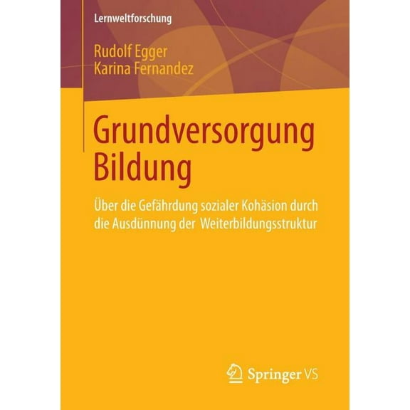 Lernweltforschung Grundversorgung Bildung: Ãber Die GefÃ¤hrdung Sozialer KohÃ¤sion Durch Die AusdÃ¼nnung Der Weiterbildungsstruktur, Book 11, (Paperback)