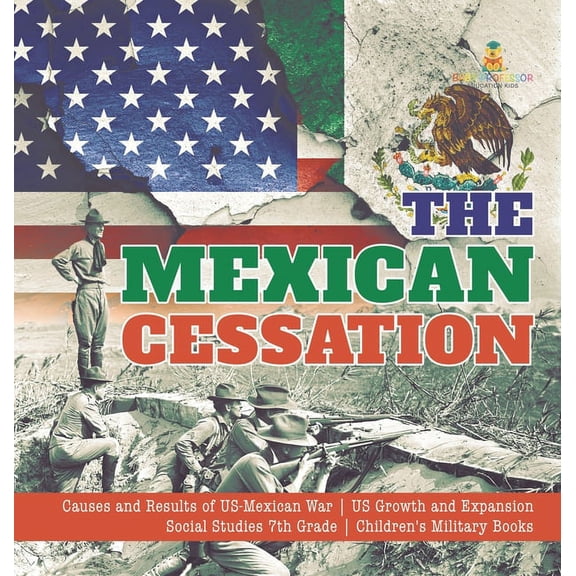 The Mexican Cessation Causes and Results of US-Mexican War US Growth and Expansion Social Studies 7th Grade Children's M, (Hardcover)