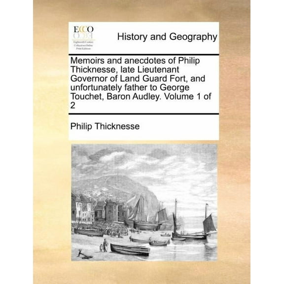 Memoirs and Anecdotes of Philip Thicknesse, Late Lieutenant Governor of Land Guard Fort, and Unfortunately Father to George Touchet, Baron Audley. Volume 1 of 2 (Paperback)