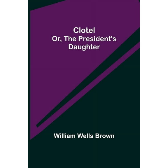 Clotel; or, The President's Daughter, (Paperback)