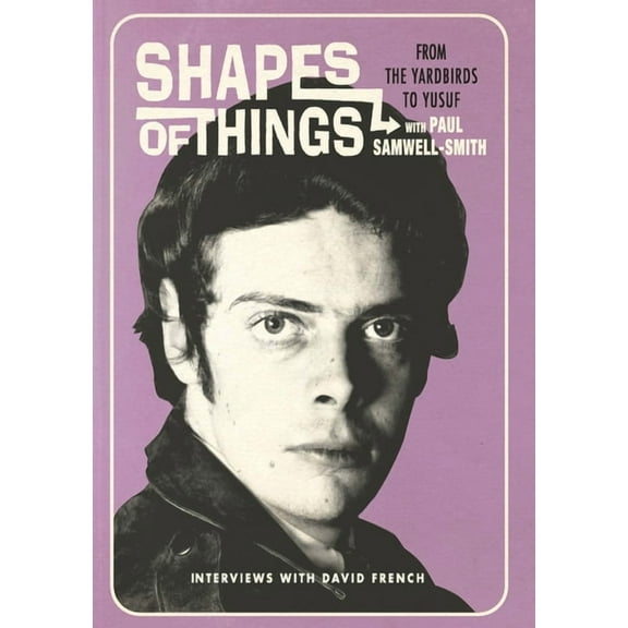 Shapes of Things: From the Yardbirds to Yusuf with Paul Samwell-Smith, (Paperback)