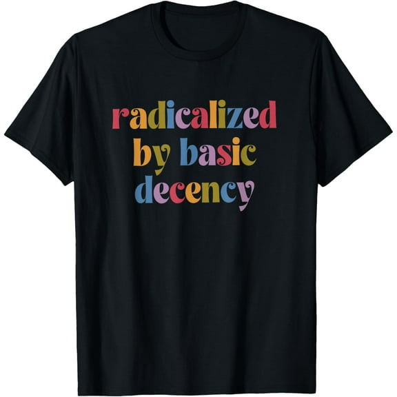 Funny Radicalized By Basic Decency Women's T-Shirt