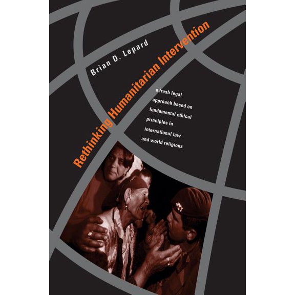 Rethinking Humanitarian Intervention: A Fresh Legal Approach Based on Fundamental Ethical Principles in International La, (Paperback)