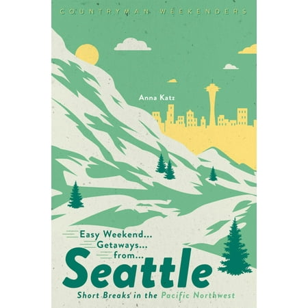 Easy Weekend Getaways from Seattle: Short Breaks in the Pacific Northwest (1st Edition) -