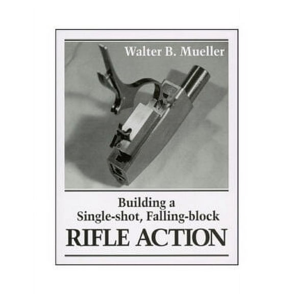 Building a Single Shot, Falling Block Rifle Action by Walter B. Mueller (Paperback)