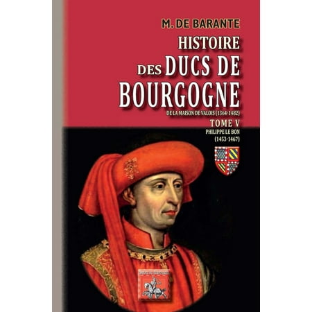 Histoire des Ducs de Bourgogne de la maison de Valois (Tome 5) - Philippe le Bon (1453-1467) -