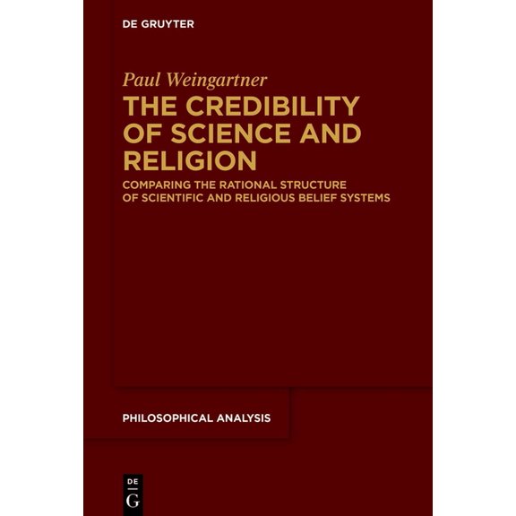 Philosophical Analysis The Credibility of Science and Religion: Comparing the Rational Structure of Scientific and Religious Belief Systems, Book 90, (Hardcover)