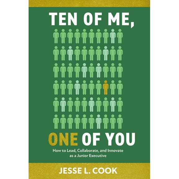 Ten of Me, One of You: How to Lead, Collaborate, and Innovate as a Junior Executive, (Hardcover)