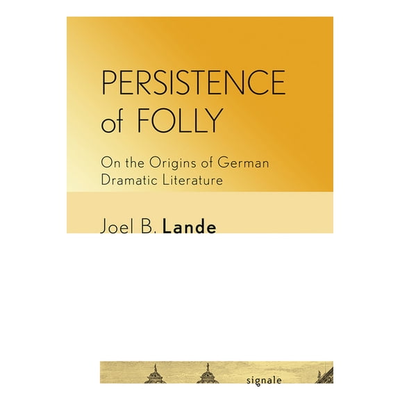 Signale: Modern German Letters, Cultures Persistence of Folly: On the Origins of German Dramatic Literature, (Hardcover)