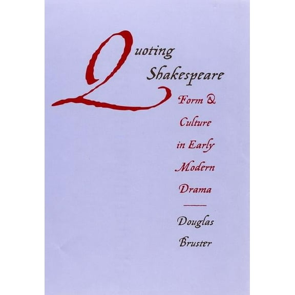 Quoting Shakespeare: Form and Culture in Early Modern Drama, (Hardcover)