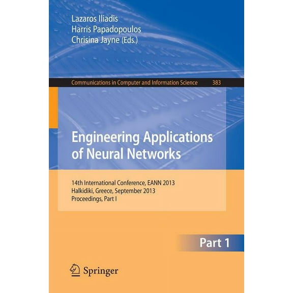 Communications in Computer and Informati Engineering Applications of Neural Networks: 14th International Conference, Eann 2013, Halkidiki, Greece, September 2013, Book 383, (Paperback)