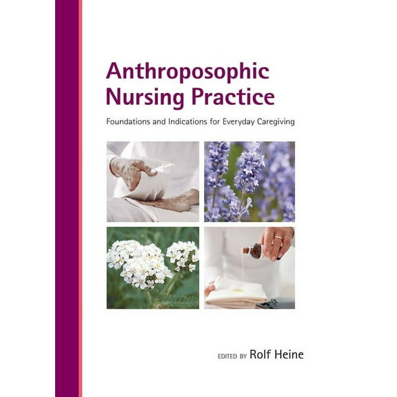 Anthroposophic Nursing Practice: Foundations and Indications for Everyday Caregiving (Hardcover)