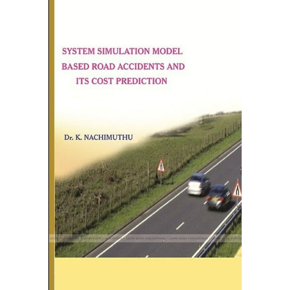 System Simulation Model Based Road Accidents and Its Cost Prediction, (Paperback)