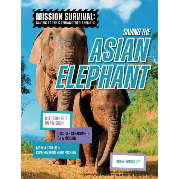 Mission Survival: Saving Earth's En Saving the Asian Elephant: Meet Scientists on a Mission, Discover Kid Activists on a Mission, Make a Career in Conservat, (Paperback)
