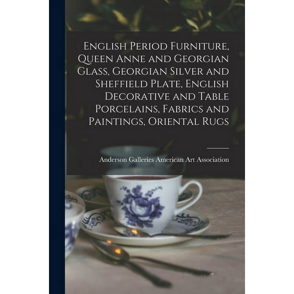 English Period Furniture, Queen Anne and Georgian Glass, Georgian Silver and Sheffield Plate, English Decorative and Tab, (Paperback)