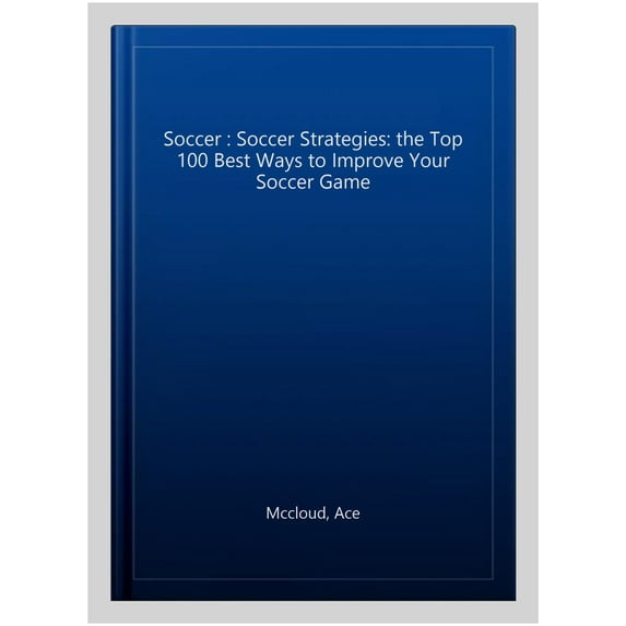 Pre-Owned Soccer: Soccer Strategies: The Top 100 Best Ways to Improve Your Soccer Game
