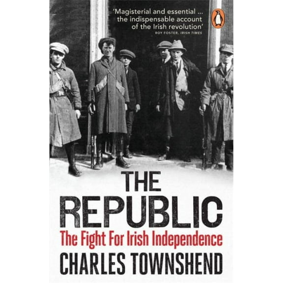 The Republic : The Fight for Irish Independence 1918-1923