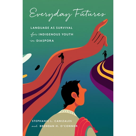 Everyday Futures: Language as Survival for Indigenous Youth in Diaspora, (Paperback)