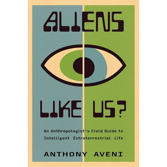 Aliens Like Us?: An Anthropologist's Field Guide to Intelligent Extraterrestrial Life, (Hardcover)