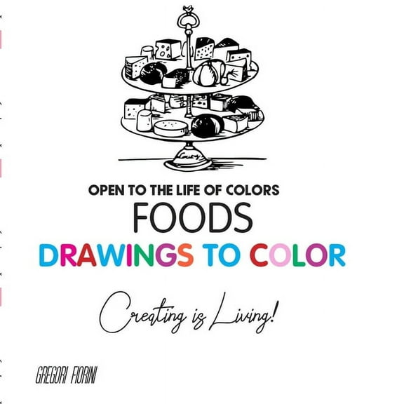 Open to the Life of Colors: Drawings To Color - Food - Creating is Living!: Open to the Life of Colors (Paperback)
