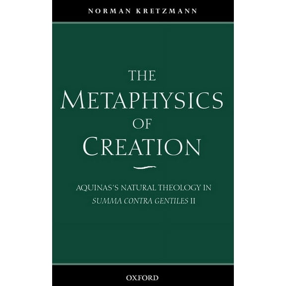 The Metaphysics of Creation: Aquinas's Natural Theology in Summa Contra Gentiles II, (Paperback)