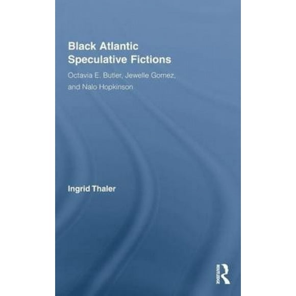 Black Atlantic Speculative Fictions: Octavia E. Butler, Jewelle Gomez, and Nalo Hopkinson