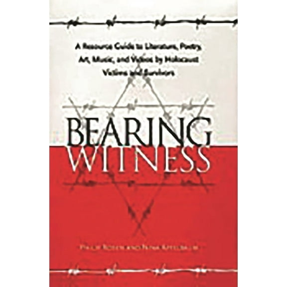 Bearing Witness: A Resource Guide to Literature, Poetry, Art, Music, and Videos by Holocaust Victims and Survivors, (Hardcover)