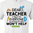 thumbnail image 4 of Inktastic Dear Teacher I Talk to Everyone So Moving My Seat Won't Help T-Shirt, 4 of 5