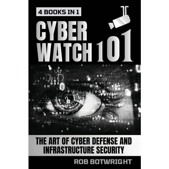 Cyberwatch 101: The Art Of Cyber Defense And Infrastructure Security, (Paperback)