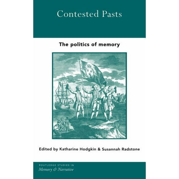 Routledge Studies in Memory and Narrativ Contested Pasts: The Politics of Memory, (Hardcover)