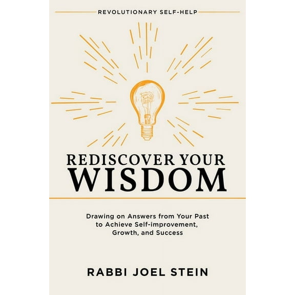 Rediscover Your Wisdom : Drawing on Answers from Your Past to Achieve Self-improvement, Growth, and Success (Paperback)