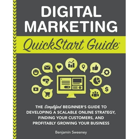Digital Marketing QuickStart Guide: The Simplified Beginner's Guide to Developing a Scalable Online Strategy, Finding Your Customers, and Profitably Growing Your Business (Paperback)