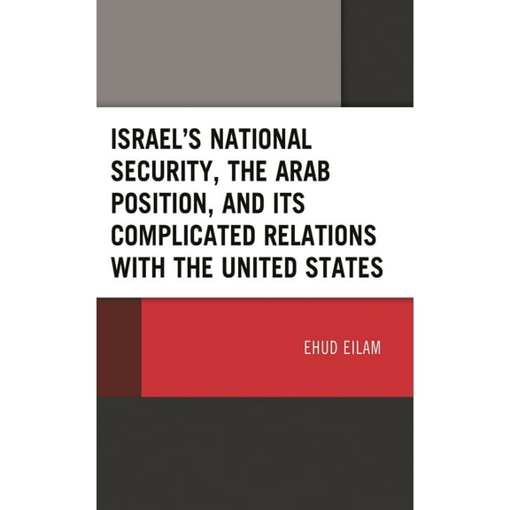Israel's National Security, the Arab Position, and Its Complicated Relations with the United States, (Hardcover)