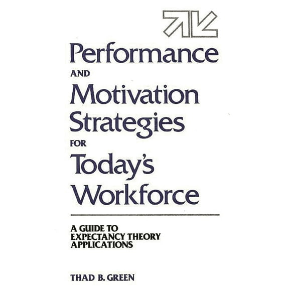 Performance and Motivation Strategies for Today's Workforce: A Guide to Expectancy Theory Applications, (Hardcover)