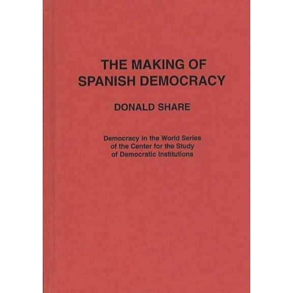 Praeger Series in Political Economy The Making of Spanish Democracy, (Hardcover)