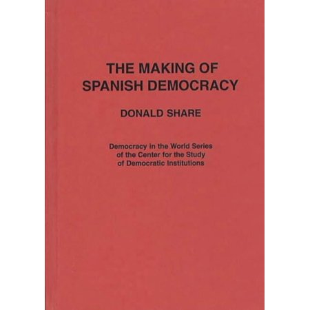 Praeger Series in Political Economy The Making of Spanish Democracy (Hardcover)