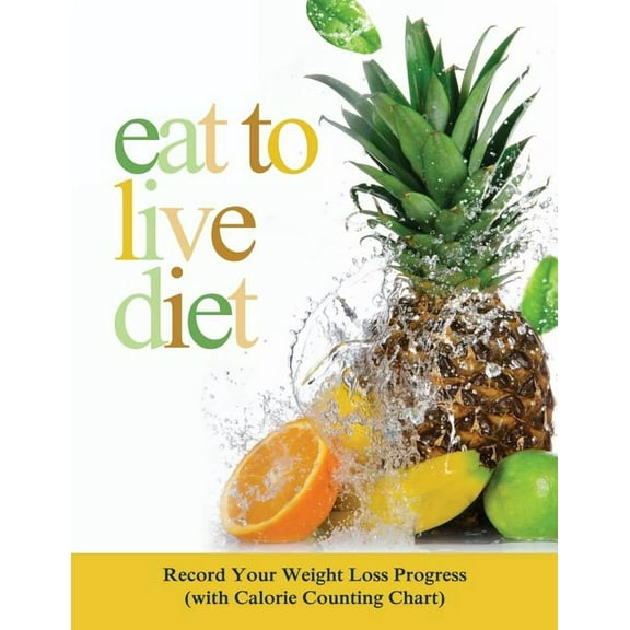Eat to Live Diet: Record Your Weight Loss Progress (with Calorie Counting Chart) (Paperback)