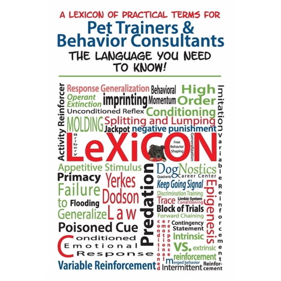 A Lexicon of Practical Terms for Pet Trainers & Behavior Consultants!: The language You Need to Know, (Paperback)