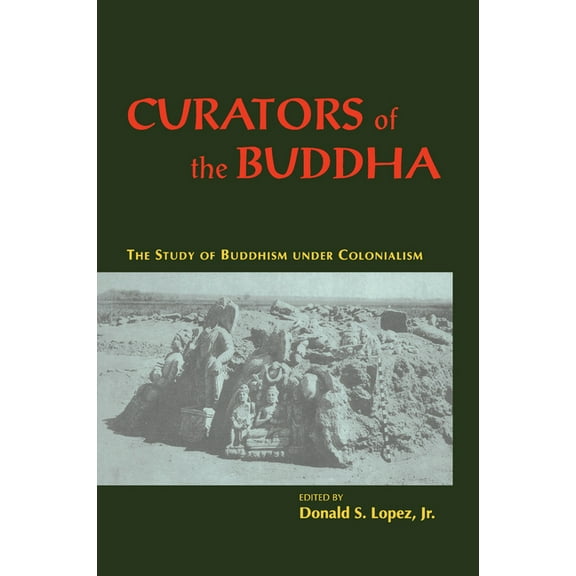 Curators of the Buddha: The Study of Buddhism Under Colonialism, (Paperback)