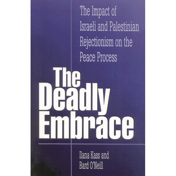 The Deadly Embrace: The Impact of Israeli and Palestinian Rejectionism on the Peace Process, (Paperback)