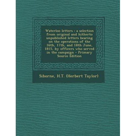 Waterloo Letters: A Selection from Original and Hitherto Unpublished Letters Bearing on the Operations of the 16th, 17th, and 18th June,