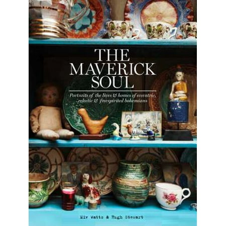 - The Maverick Soul : Portraits of the Lives & Homes of Eccentric, Eclectic & Free-Spirited Bohemians
