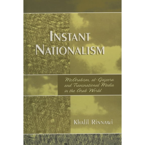 Instant Nationalism: McArabism, al-Jazeera, and Transnational Media in the Arab World, (Paperback)
