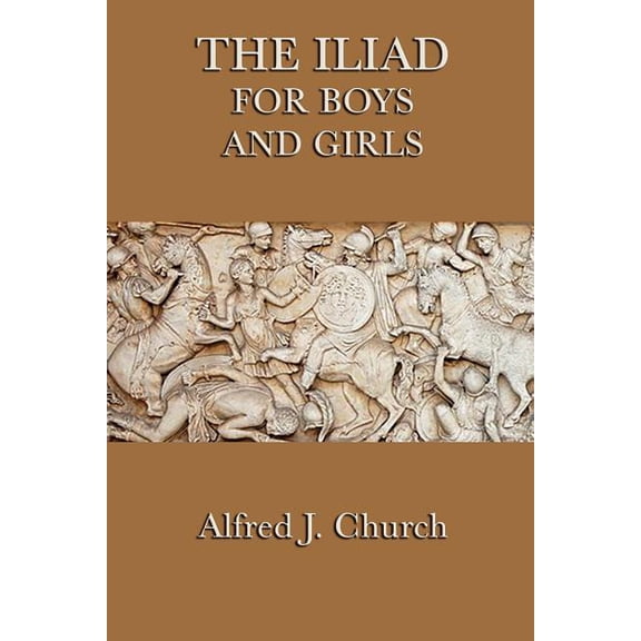 The Iliad for Boys and Girls: The Story of the Trojan War Retold for Young Readers, (Paperback)