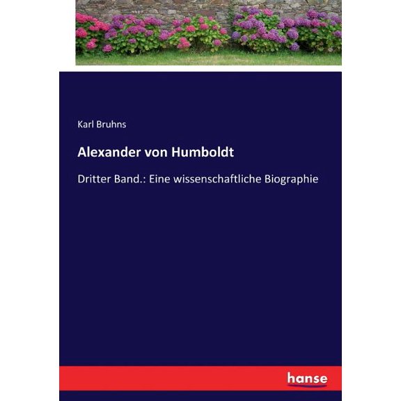 Alexander von Humboldt: Dritter Band.: Eine wissenschaftliche Biographie, (Paperback)